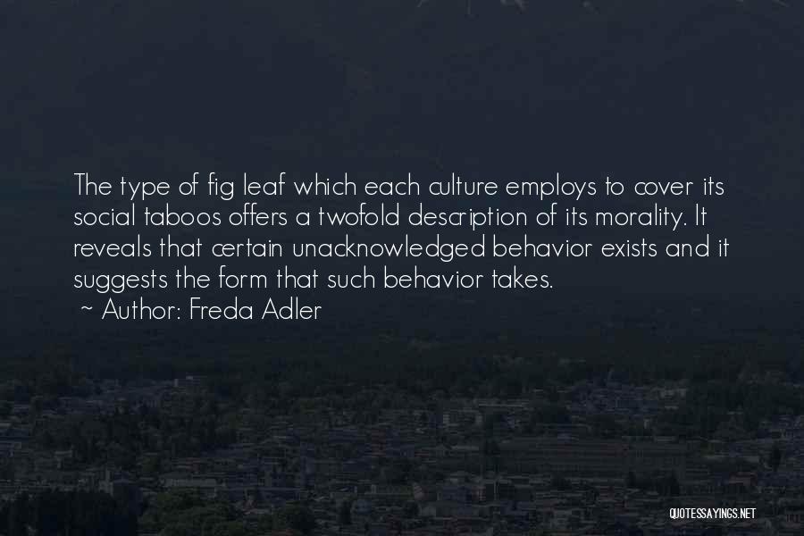 Freda Adler Quotes: The Type Of Fig Leaf Which Each Culture Employs To Cover Its Social Taboos Offers A Twofold Description Of Its