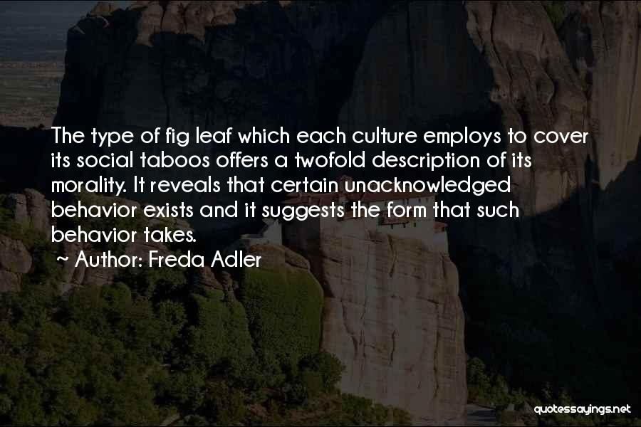 Freda Adler Quotes: The Type Of Fig Leaf Which Each Culture Employs To Cover Its Social Taboos Offers A Twofold Description Of Its