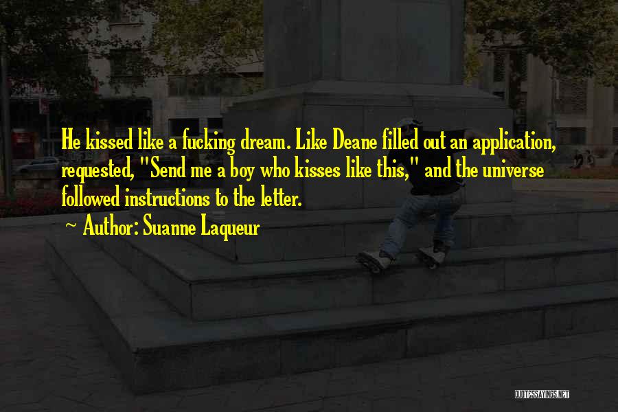 Suanne Laqueur Quotes: He Kissed Like A Fucking Dream. Like Deane Filled Out An Application, Requested, Send Me A Boy Who Kisses Like