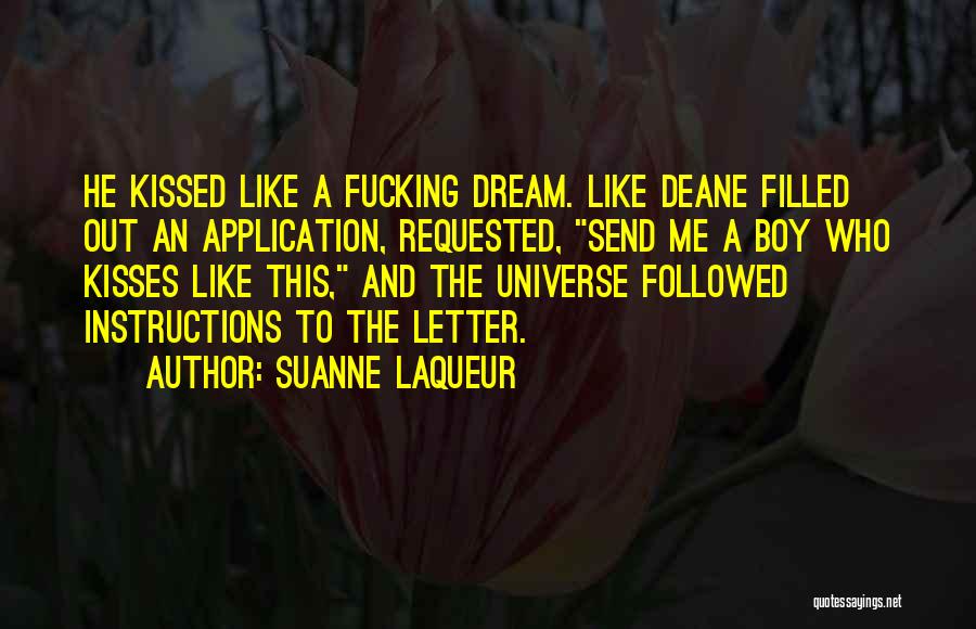 Suanne Laqueur Quotes: He Kissed Like A Fucking Dream. Like Deane Filled Out An Application, Requested, Send Me A Boy Who Kisses Like