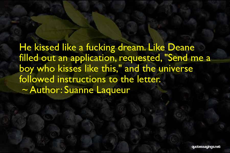 Suanne Laqueur Quotes: He Kissed Like A Fucking Dream. Like Deane Filled Out An Application, Requested, Send Me A Boy Who Kisses Like