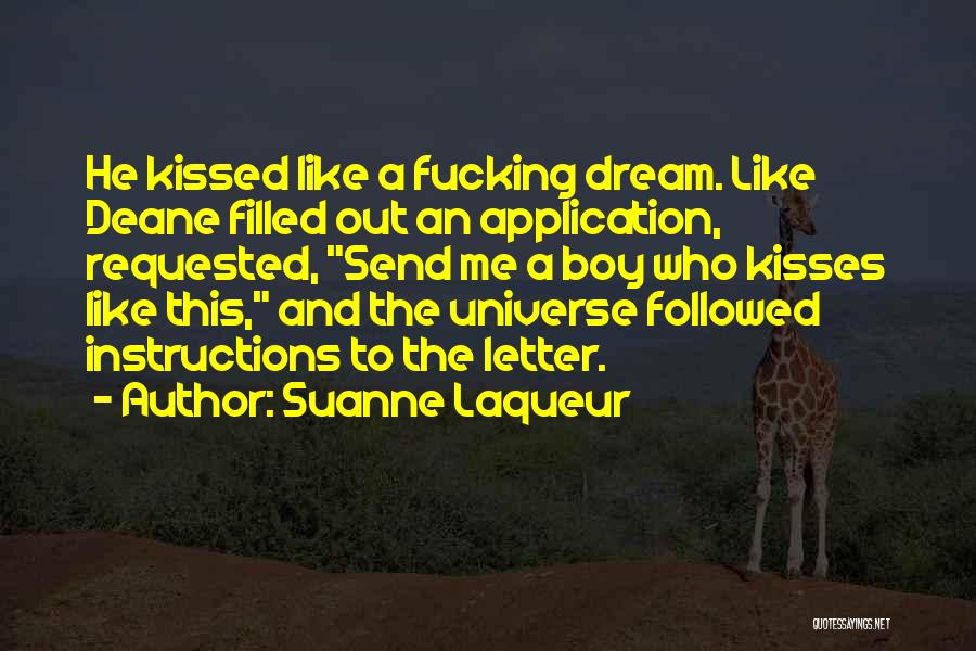 Suanne Laqueur Quotes: He Kissed Like A Fucking Dream. Like Deane Filled Out An Application, Requested, Send Me A Boy Who Kisses Like