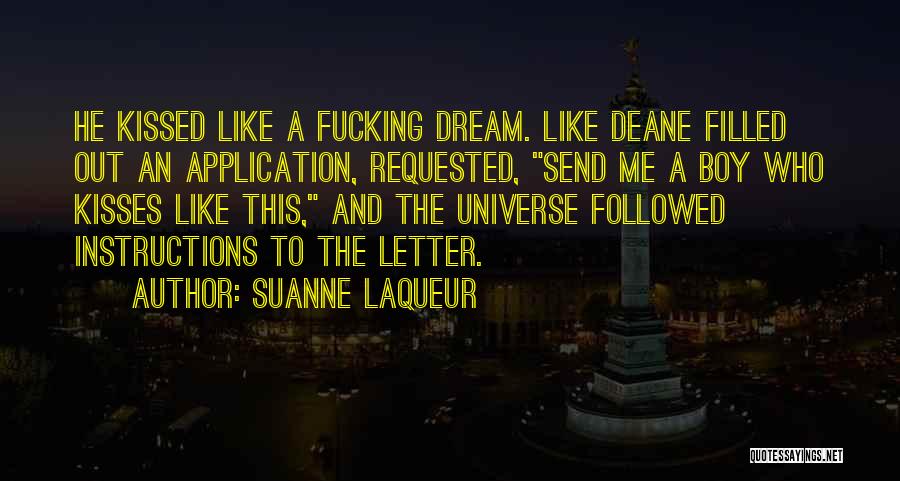 Suanne Laqueur Quotes: He Kissed Like A Fucking Dream. Like Deane Filled Out An Application, Requested, Send Me A Boy Who Kisses Like