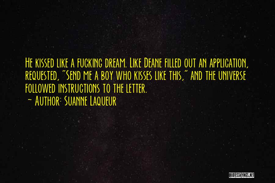 Suanne Laqueur Quotes: He Kissed Like A Fucking Dream. Like Deane Filled Out An Application, Requested, Send Me A Boy Who Kisses Like