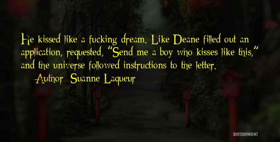 Suanne Laqueur Quotes: He Kissed Like A Fucking Dream. Like Deane Filled Out An Application, Requested, Send Me A Boy Who Kisses Like