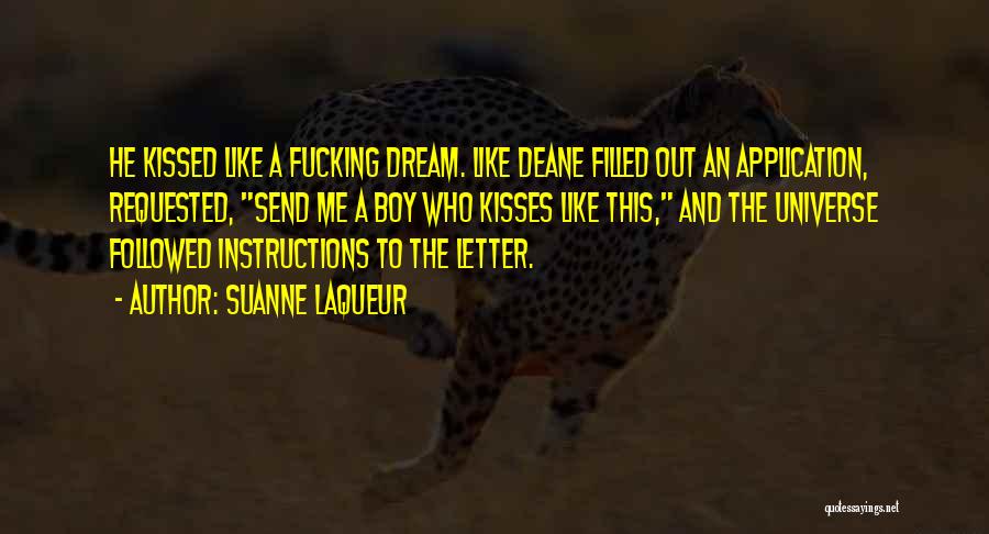 Suanne Laqueur Quotes: He Kissed Like A Fucking Dream. Like Deane Filled Out An Application, Requested, Send Me A Boy Who Kisses Like