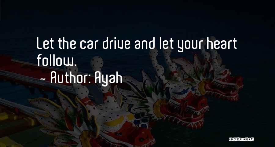 Ayah Quotes: Let The Car Drive And Let Your Heart Follow.