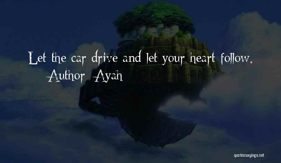 Ayah Quotes: Let The Car Drive And Let Your Heart Follow.