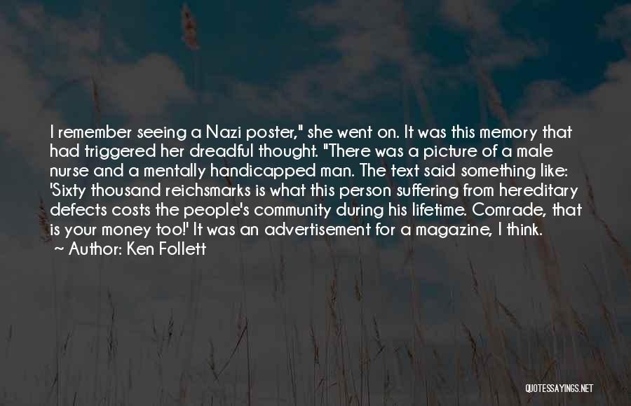 Ken Follett Quotes: I Remember Seeing A Nazi Poster, She Went On. It Was This Memory That Had Triggered Her Dreadful Thought. There