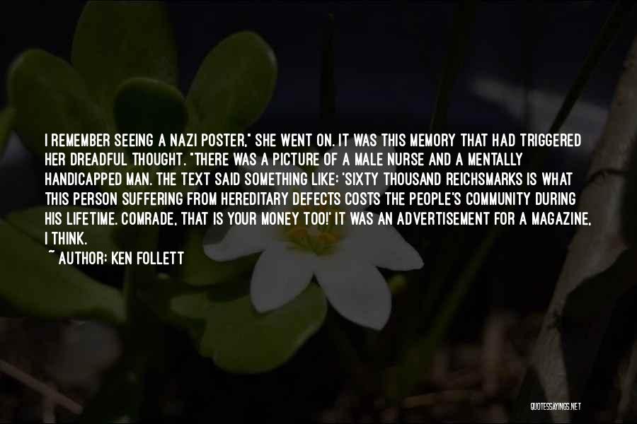 Ken Follett Quotes: I Remember Seeing A Nazi Poster, She Went On. It Was This Memory That Had Triggered Her Dreadful Thought. There