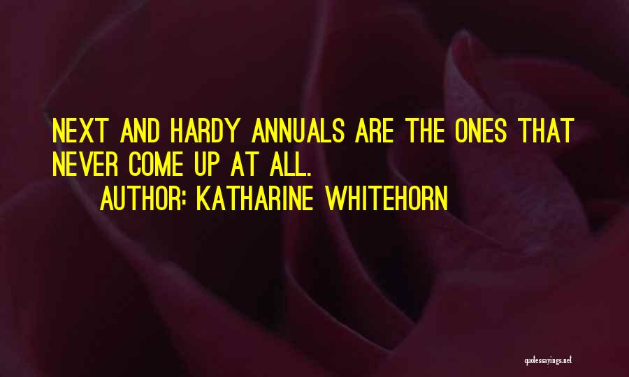 Katharine Whitehorn Quotes: Next And Hardy Annuals Are The Ones That Never Come Up At All.