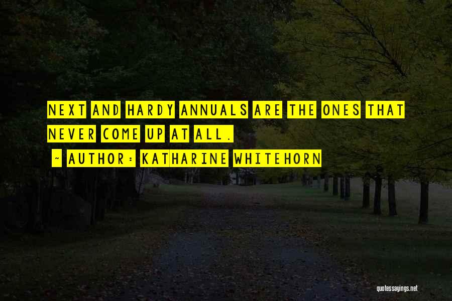 Katharine Whitehorn Quotes: Next And Hardy Annuals Are The Ones That Never Come Up At All.