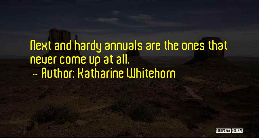 Katharine Whitehorn Quotes: Next And Hardy Annuals Are The Ones That Never Come Up At All.