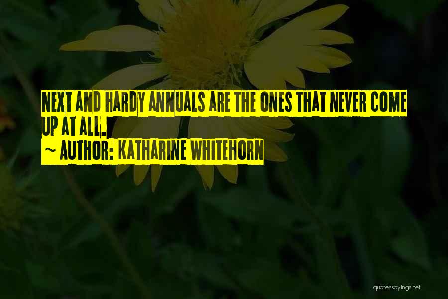 Katharine Whitehorn Quotes: Next And Hardy Annuals Are The Ones That Never Come Up At All.