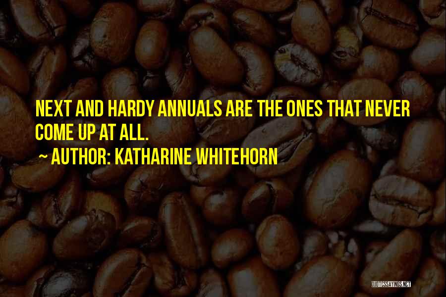 Katharine Whitehorn Quotes: Next And Hardy Annuals Are The Ones That Never Come Up At All.