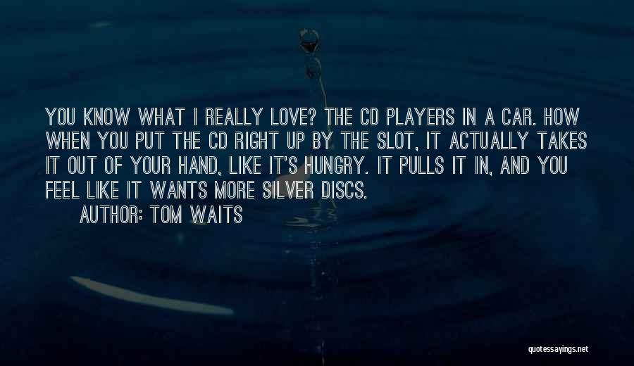 Tom Waits Quotes: You Know What I Really Love? The Cd Players In A Car. How When You Put The Cd Right Up