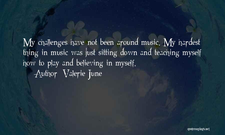 Valerie June Quotes: My Challenges Have Not Been Around Music. My Hardest Thing In Music Was Just Sitting Down And Teaching Myself How