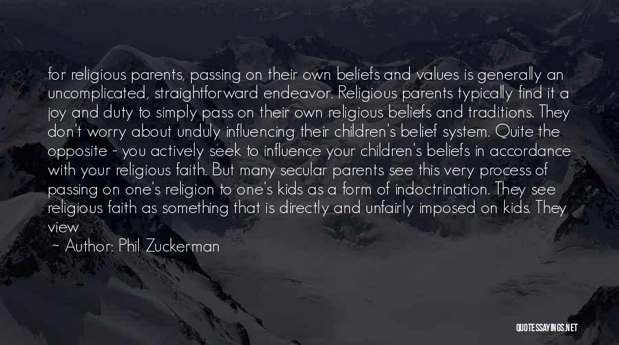 Phil Zuckerman Quotes: For Religious Parents, Passing On Their Own Beliefs And Values Is Generally An Uncomplicated, Straightforward Endeavor. Religious Parents Typically Find