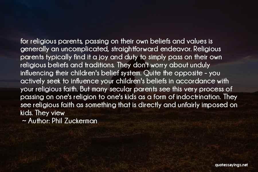 Phil Zuckerman Quotes: For Religious Parents, Passing On Their Own Beliefs And Values Is Generally An Uncomplicated, Straightforward Endeavor. Religious Parents Typically Find