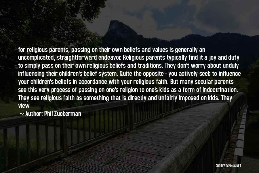 Phil Zuckerman Quotes: For Religious Parents, Passing On Their Own Beliefs And Values Is Generally An Uncomplicated, Straightforward Endeavor. Religious Parents Typically Find