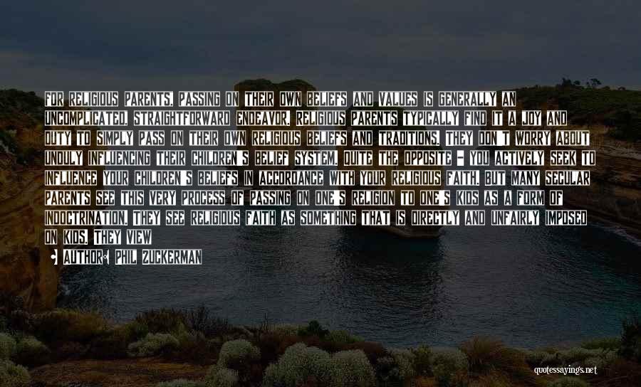 Phil Zuckerman Quotes: For Religious Parents, Passing On Their Own Beliefs And Values Is Generally An Uncomplicated, Straightforward Endeavor. Religious Parents Typically Find