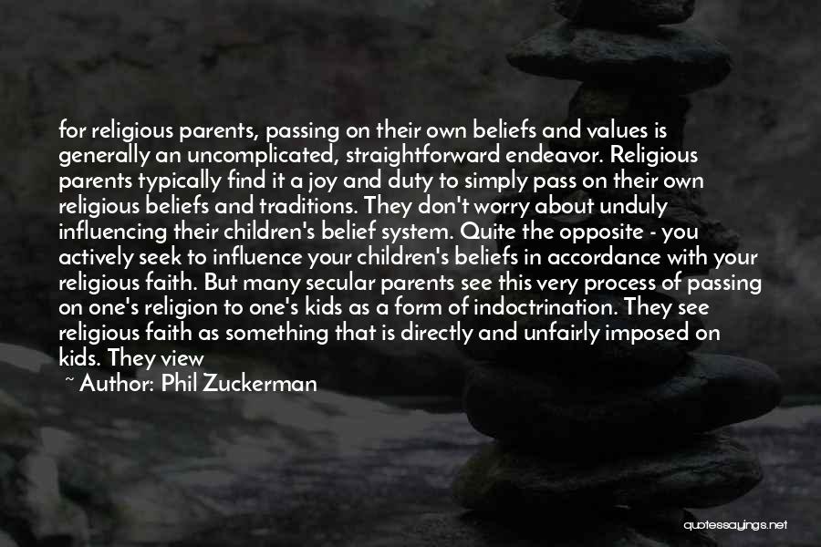 Phil Zuckerman Quotes: For Religious Parents, Passing On Their Own Beliefs And Values Is Generally An Uncomplicated, Straightforward Endeavor. Religious Parents Typically Find