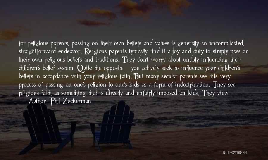 Phil Zuckerman Quotes: For Religious Parents, Passing On Their Own Beliefs And Values Is Generally An Uncomplicated, Straightforward Endeavor. Religious Parents Typically Find