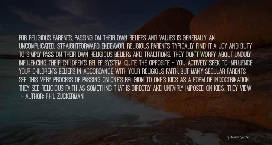 Phil Zuckerman Quotes: For Religious Parents, Passing On Their Own Beliefs And Values Is Generally An Uncomplicated, Straightforward Endeavor. Religious Parents Typically Find