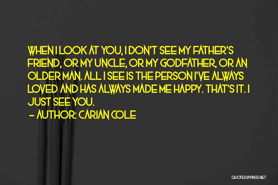 Carian Cole Quotes: When I Look At You, I Don't See My Father's Friend, Or My Uncle, Or My Godfather, Or An Older