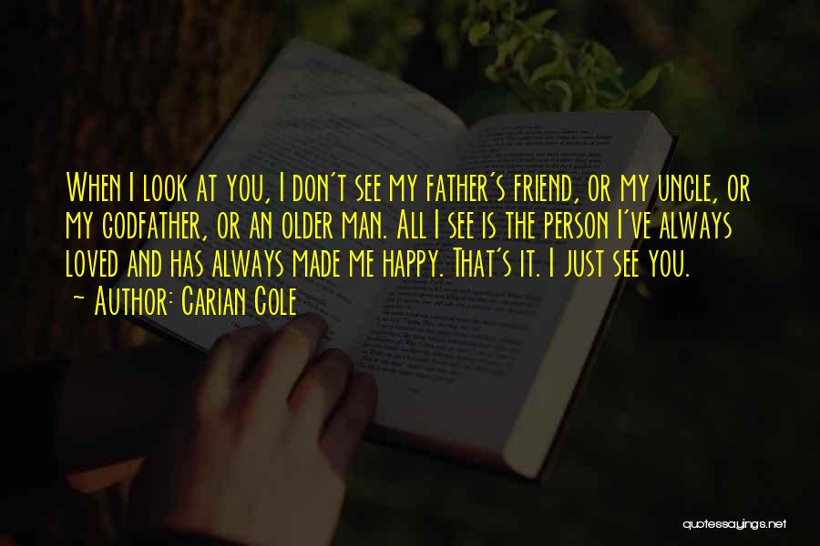 Carian Cole Quotes: When I Look At You, I Don't See My Father's Friend, Or My Uncle, Or My Godfather, Or An Older