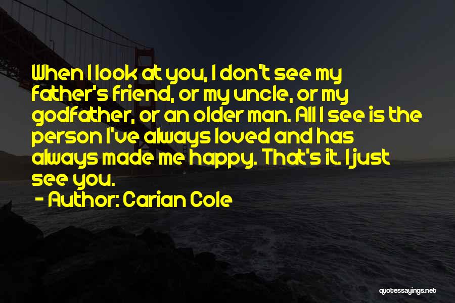 Carian Cole Quotes: When I Look At You, I Don't See My Father's Friend, Or My Uncle, Or My Godfather, Or An Older