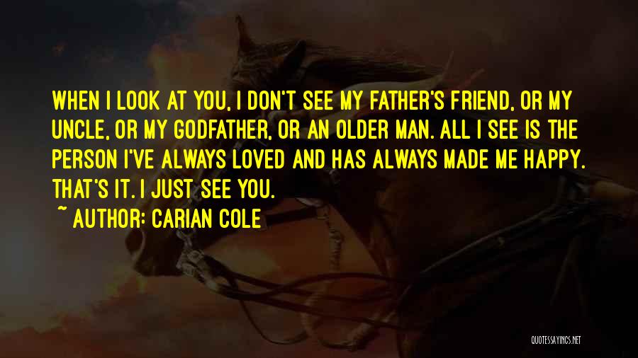 Carian Cole Quotes: When I Look At You, I Don't See My Father's Friend, Or My Uncle, Or My Godfather, Or An Older