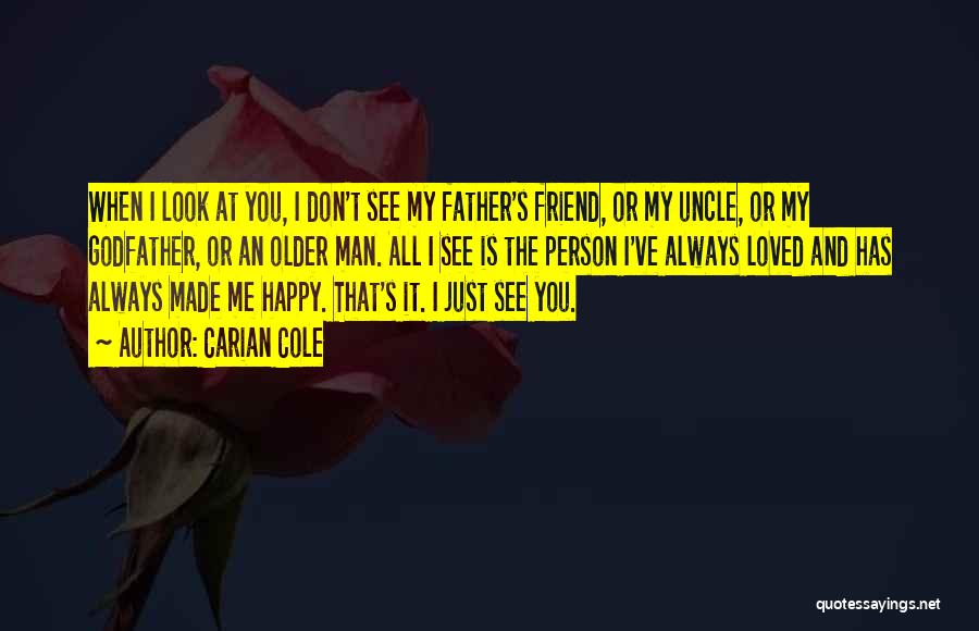 Carian Cole Quotes: When I Look At You, I Don't See My Father's Friend, Or My Uncle, Or My Godfather, Or An Older