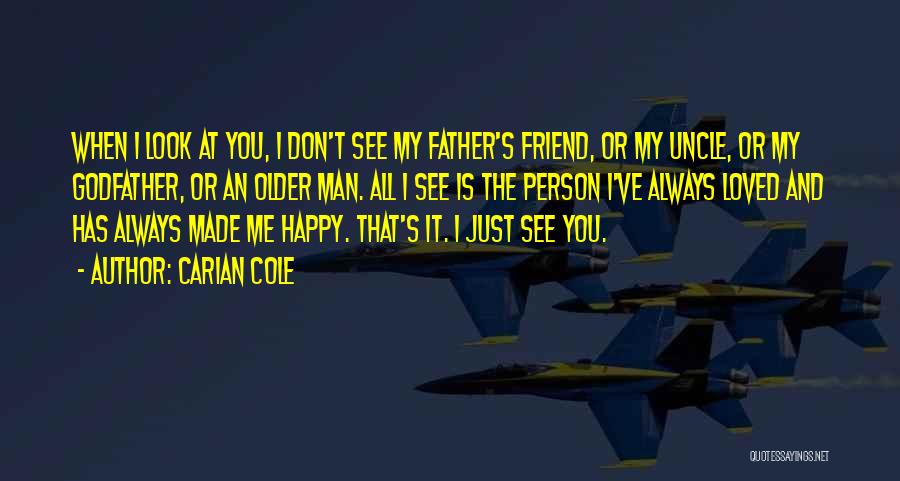 Carian Cole Quotes: When I Look At You, I Don't See My Father's Friend, Or My Uncle, Or My Godfather, Or An Older