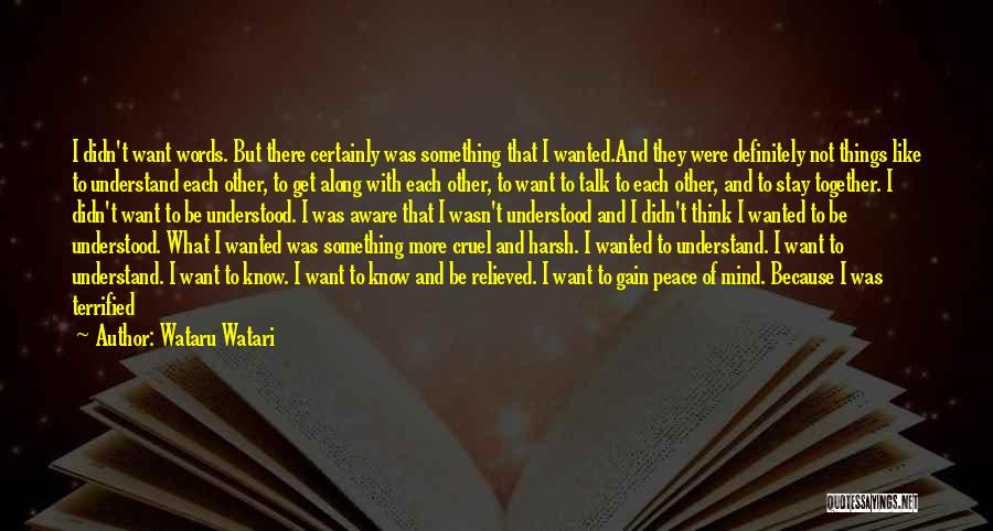 Wataru Watari Quotes: I Didn't Want Words. But There Certainly Was Something That I Wanted.and They Were Definitely Not Things Like To Understand