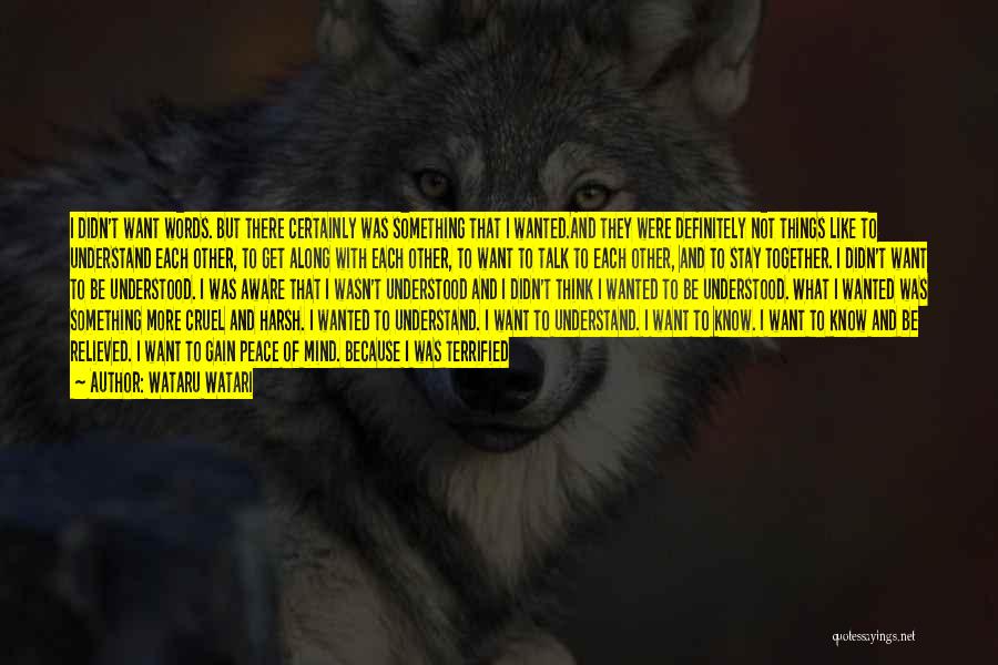 Wataru Watari Quotes: I Didn't Want Words. But There Certainly Was Something That I Wanted.and They Were Definitely Not Things Like To Understand