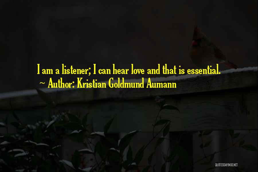 Kristian Goldmund Aumann Quotes: I Am A Listener; I Can Hear Love And That Is Essential.