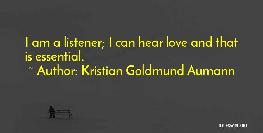 Kristian Goldmund Aumann Quotes: I Am A Listener; I Can Hear Love And That Is Essential.