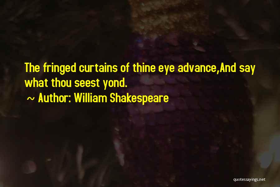 William Shakespeare Quotes: The Fringed Curtains Of Thine Eye Advance,and Say What Thou Seest Yond.