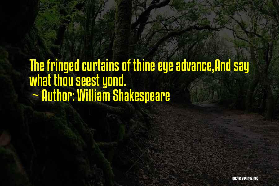 William Shakespeare Quotes: The Fringed Curtains Of Thine Eye Advance,and Say What Thou Seest Yond.