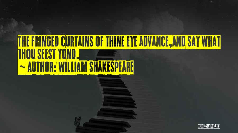 William Shakespeare Quotes: The Fringed Curtains Of Thine Eye Advance,and Say What Thou Seest Yond.