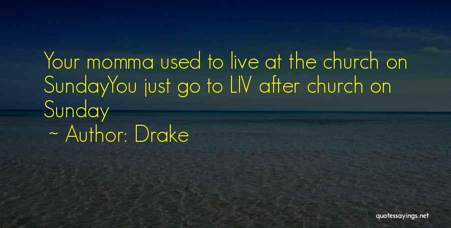 Drake Quotes: Your Momma Used To Live At The Church On Sundayyou Just Go To Liv After Church On Sunday