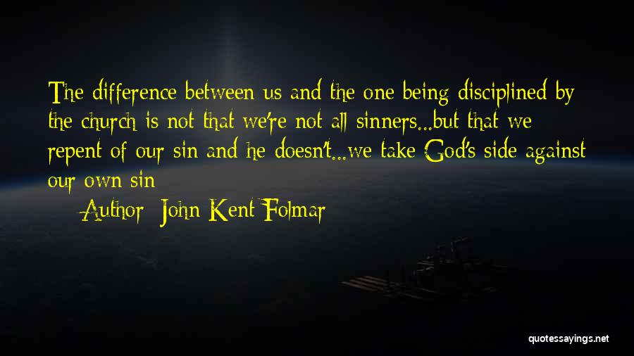 John Kent Folmar Quotes: The Difference Between Us And The One Being Disciplined By The Church Is Not That We're Not All Sinners...but That