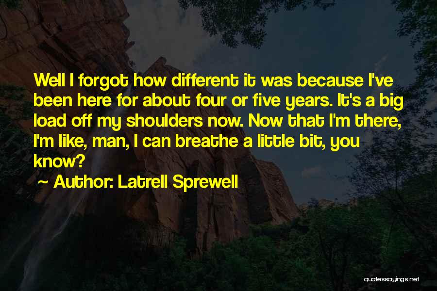 Latrell Sprewell Quotes: Well I Forgot How Different It Was Because I've Been Here For About Four Or Five Years. It's A Big