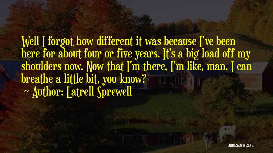 Latrell Sprewell Quotes: Well I Forgot How Different It Was Because I've Been Here For About Four Or Five Years. It's A Big