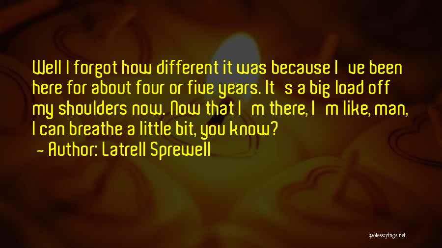 Latrell Sprewell Quotes: Well I Forgot How Different It Was Because I've Been Here For About Four Or Five Years. It's A Big