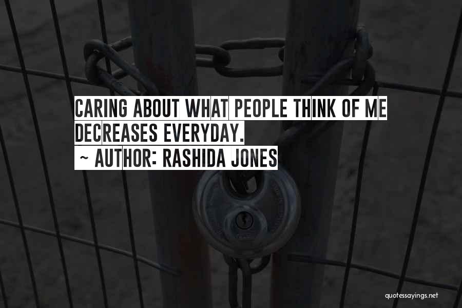 Rashida Jones Quotes: Caring About What People Think Of Me Decreases Everyday.