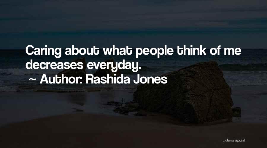 Rashida Jones Quotes: Caring About What People Think Of Me Decreases Everyday.