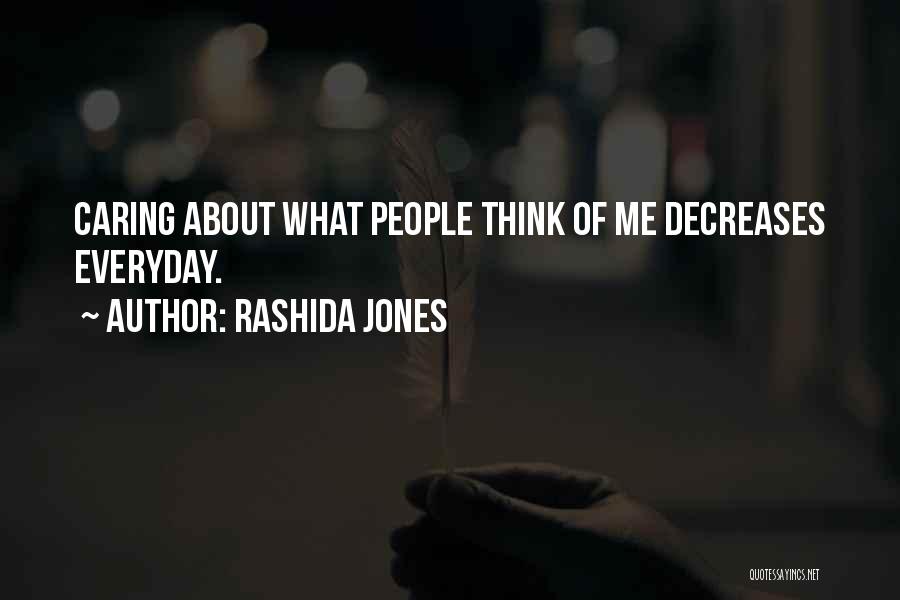Rashida Jones Quotes: Caring About What People Think Of Me Decreases Everyday.