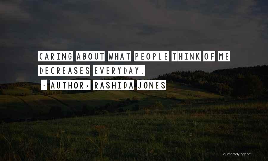 Rashida Jones Quotes: Caring About What People Think Of Me Decreases Everyday.